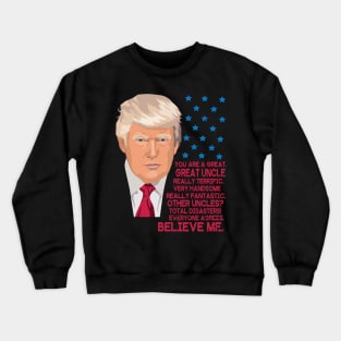 You Are A Great Great Uncle Really Terrific Handsome Fantastic Other Uncles Total Disasters Trump Crewneck Sweatshirt